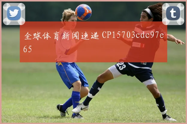 全球体育新闻速递 CP15703cdc97e65