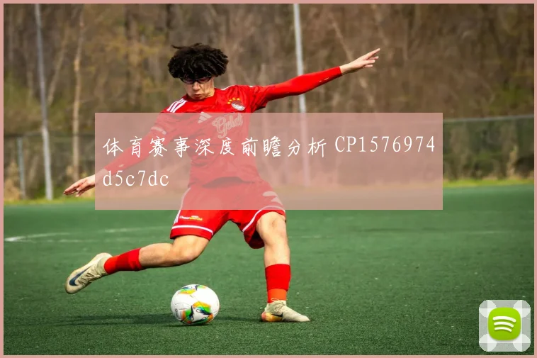 体育赛事深度前瞻分析 CP1576974d5c7dc