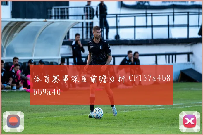 体育赛事深度前瞻分析 CP157a4b8bb9a40