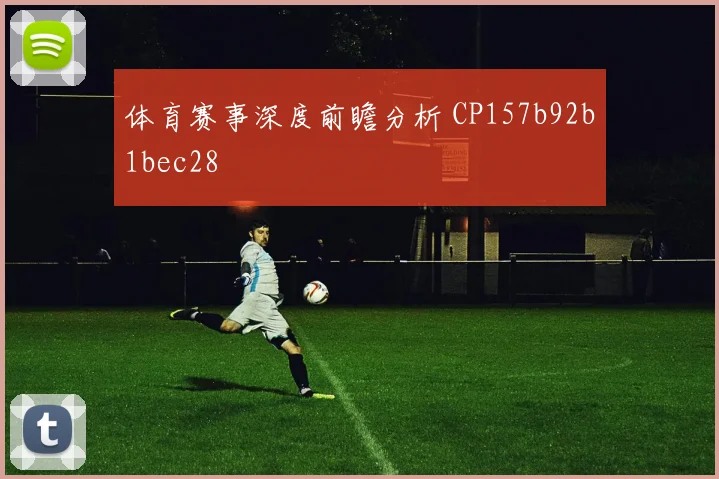 体育赛事深度前瞻分析 CP157b92b1bec28