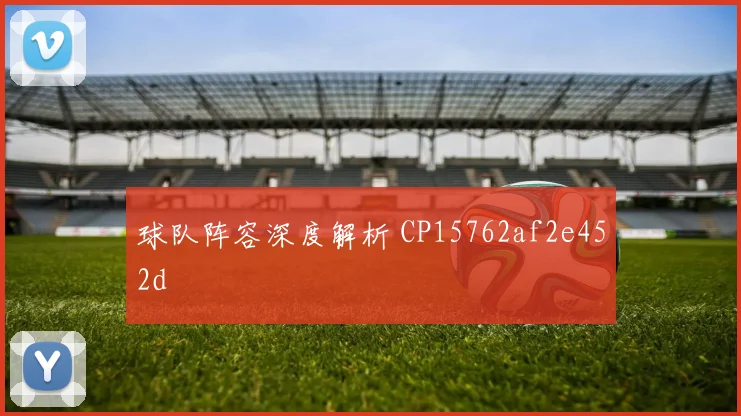 球队阵容深度解析 CP15762af2e452d