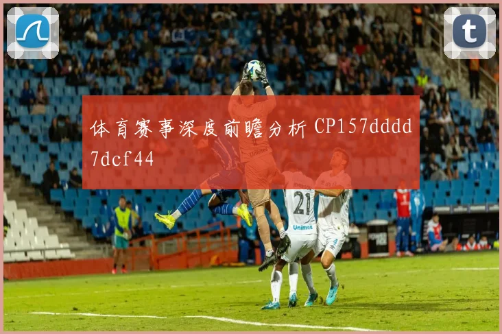 体育赛事深度前瞻分析 CP157dddd7dcf44